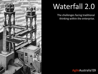 Waterfall 2.0 The challenges facing traditional thinking within the enterprise. 