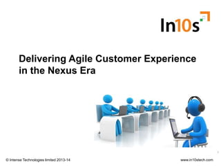 © Intense Technologies limited 2013-14© Intense Technologies limited 2013-14 www.in10stech.com
Delivering Agile Customer Experience
in the Nexus Era
1
 
