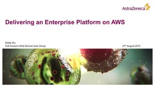 Delivering an Enterprise Platform on AWS
27th August 2015Hull Amazon Web Service User Group
Eddie Wu
 