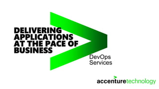 DELIVERING
APPLICATIONS
AT THE PACE OF
BUSINESS
DevOps
Services
 