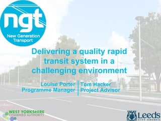 Delivering a quality rapid transit system in a challenging environment 
Tom Hacker 
Project Advisor 
Louise Porter 
Programme Manager  