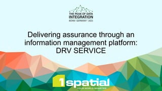 Delivering assurance through an
information management platform:
DRV SERVICE
 