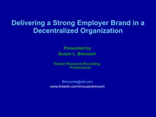 Delivering a Strong Employer Brand in a Decentralized Organization ,[object Object],[object Object],[object Object],[object Object],[object Object]
