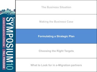 16
The Business Situation
Making the Business Case
Formulating a Strategic Plan
Choosing the Right Targets
What to Look for in e-Migration partners
 