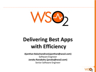 Delivering Best Apps
with Efficiency
Ajanthan Balachandiran(ajanthan@wso2.com)
Software Engineer
Janaka Ranabahu (janaka@wso2.com)
Senior Software Engineer
 