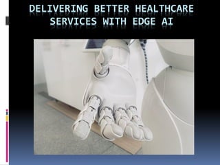 DELIVERING BETTER HEALTHCARE
SERVICES WITH EDGE AI
 
