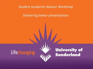 Student Academic Advisor Workshop Delivering better presentations 