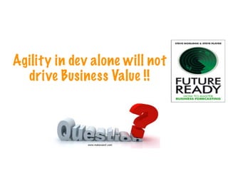 www.makeuseof.com
Agility in dev alone will not
drive Business Value !!
 