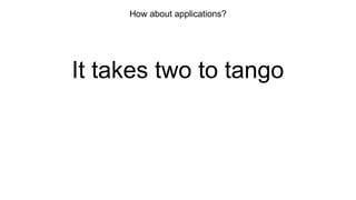 How about applications?
It takes two to tango
 