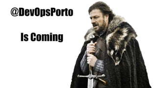 @DevOpsPorto
Is Coming
 