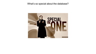 What’s so special about the database?
 