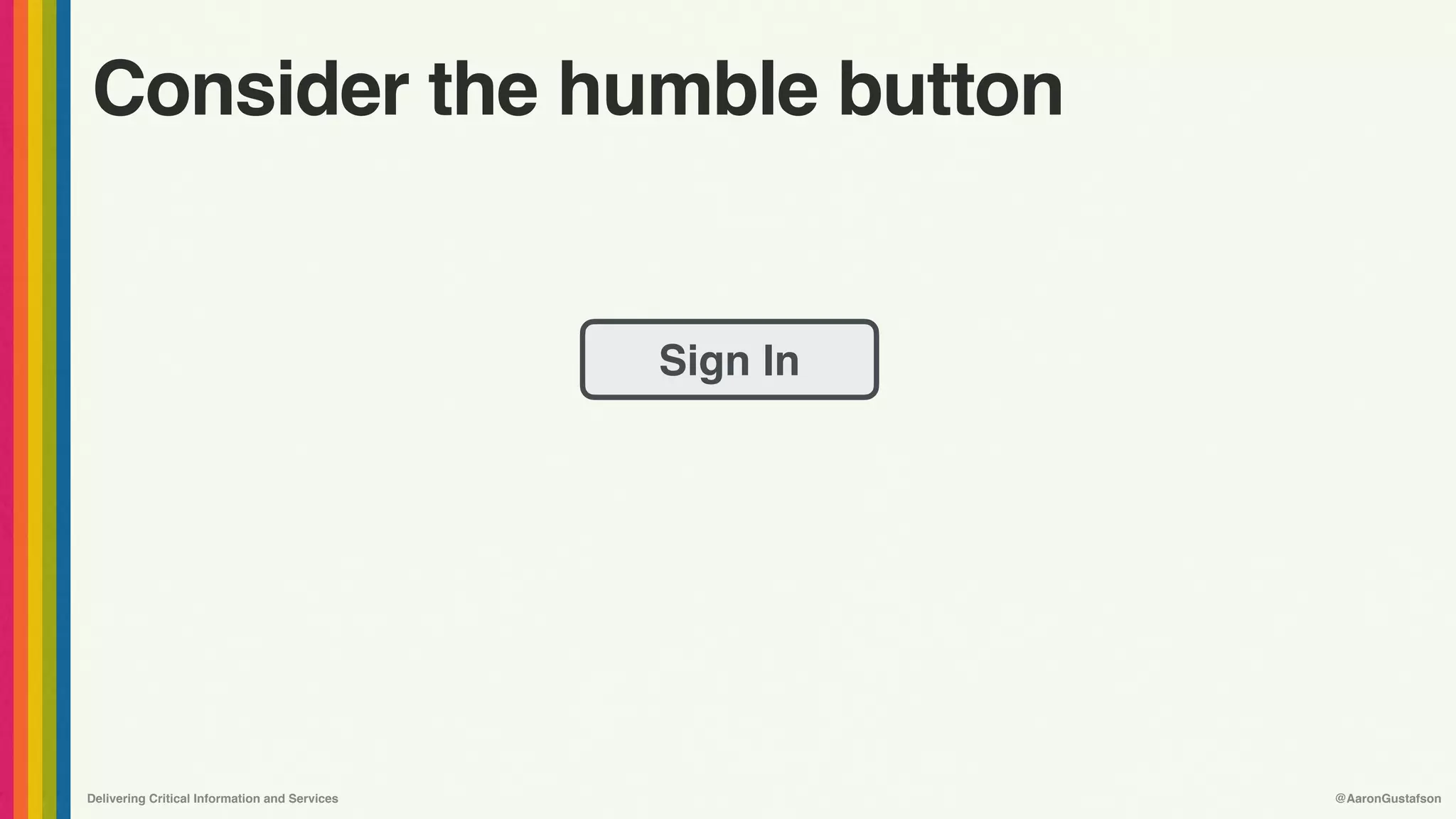 Delivering Critical Information and Services @AaronGustafson
Consider the humble button
Sign In
 