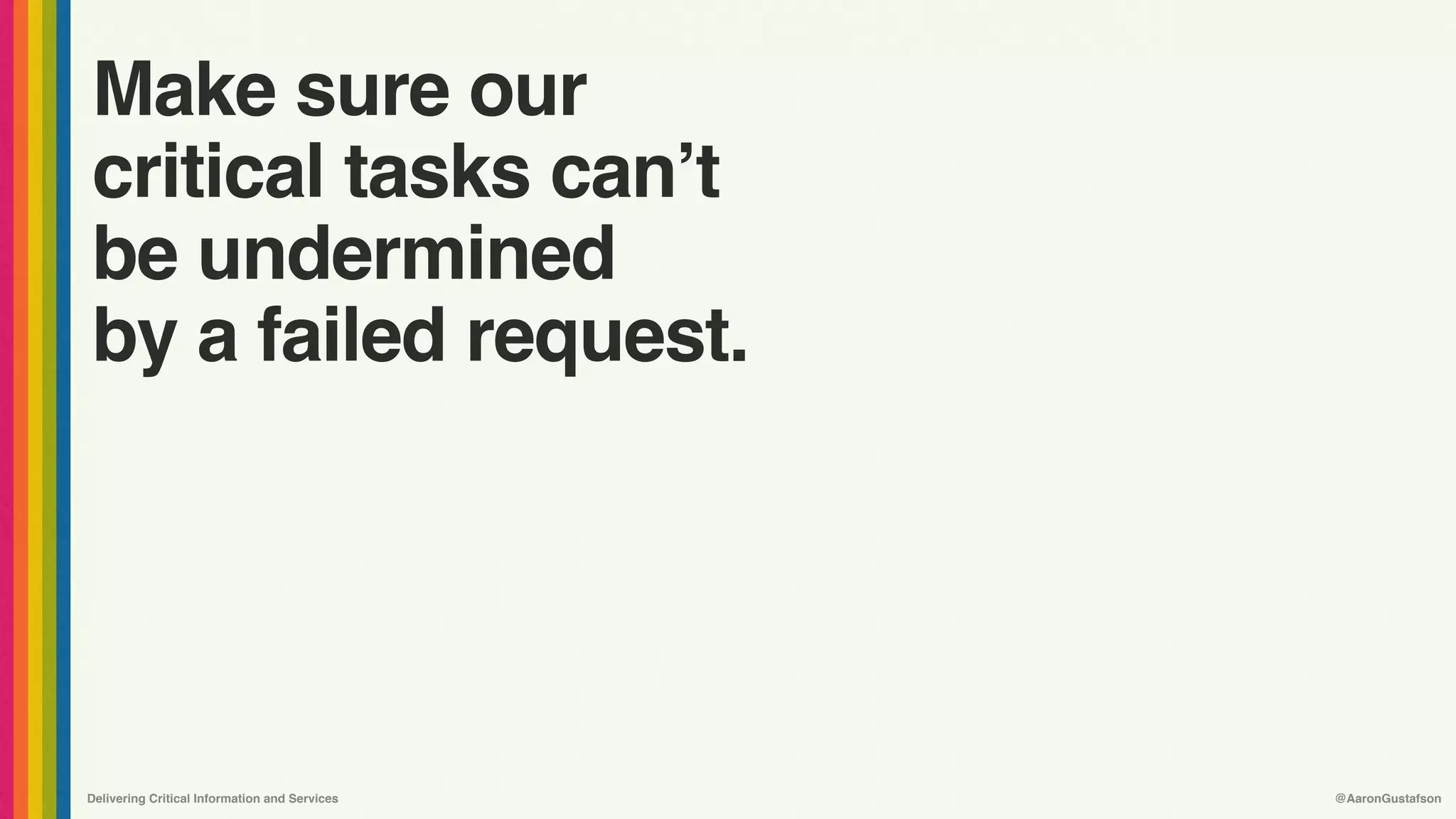 Delivering Critical Information and Services @AaronGustafson
Make sure our
critical tasks can’t
be undermined
by a failed request.
 