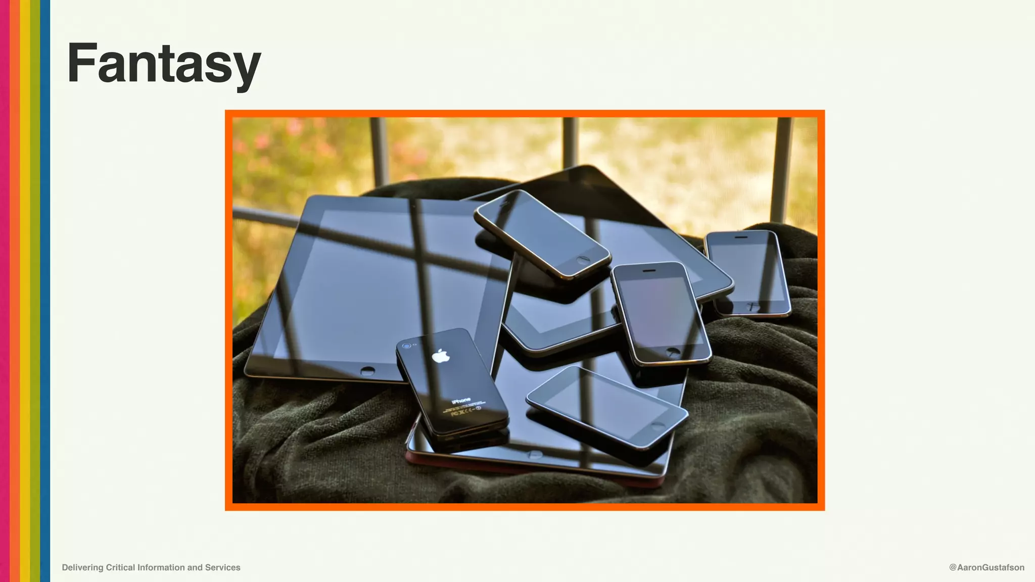 Delivering Critical Information and Services @AaronGustafson
Fantasy
 