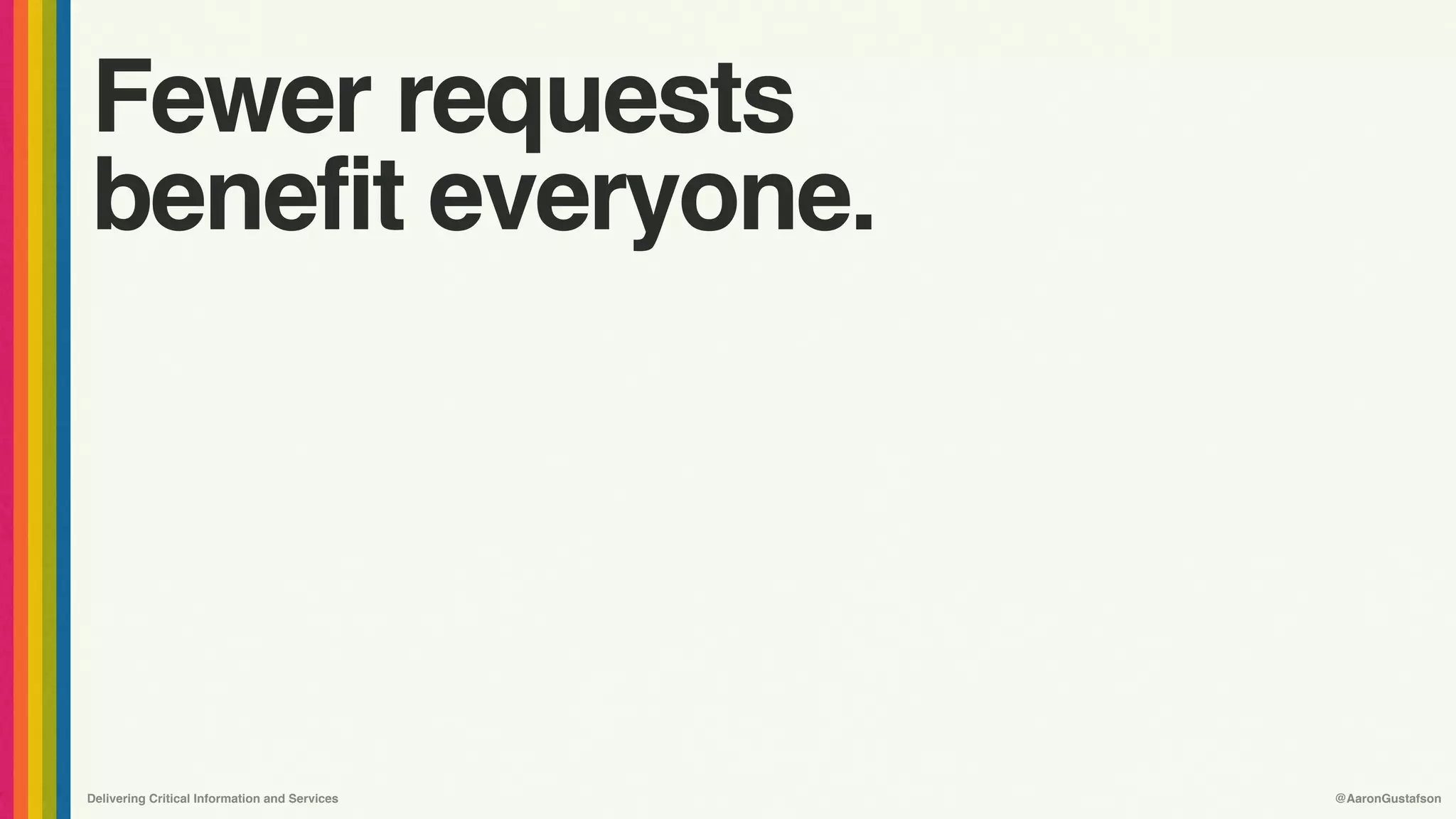 Delivering Critical Information and Services @AaronGustafson
Fewer requests
benefit everyone.
 
