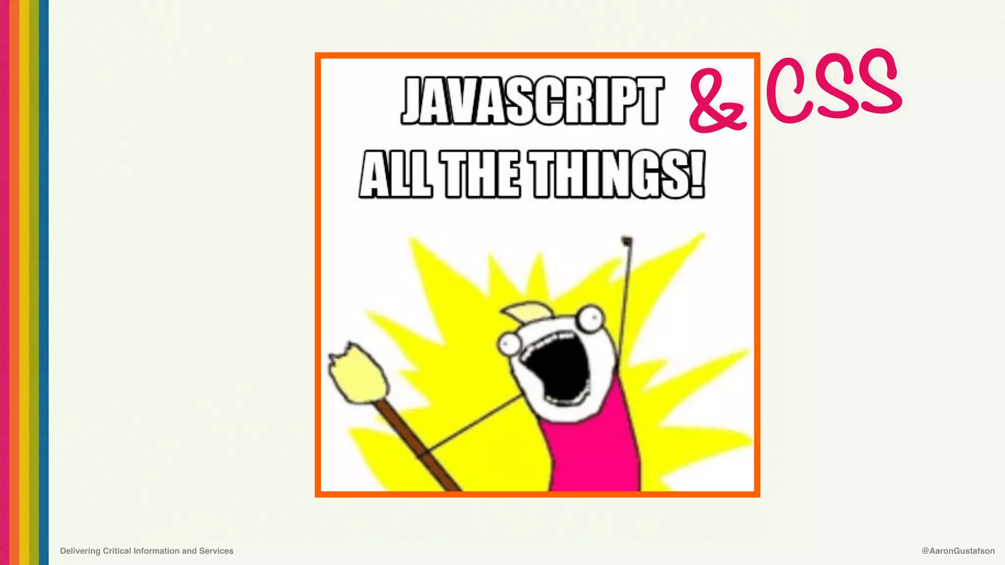 Delivering Critical Information and Services @AaronGustafson
& CSS
 