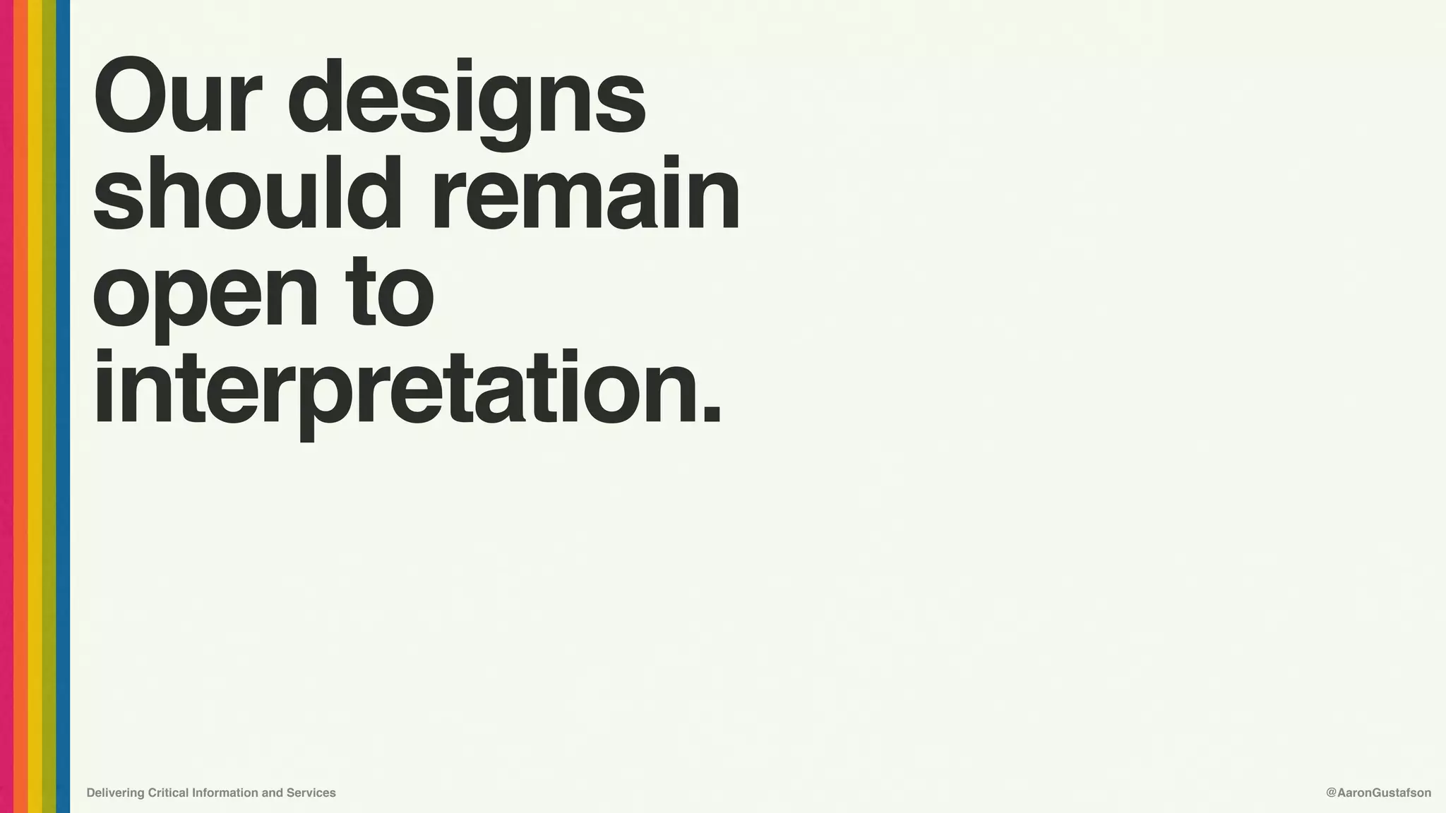 Delivering Critical Information and Services @AaronGustafson
Our designs 
should remain 
open to 
interpretation.
 