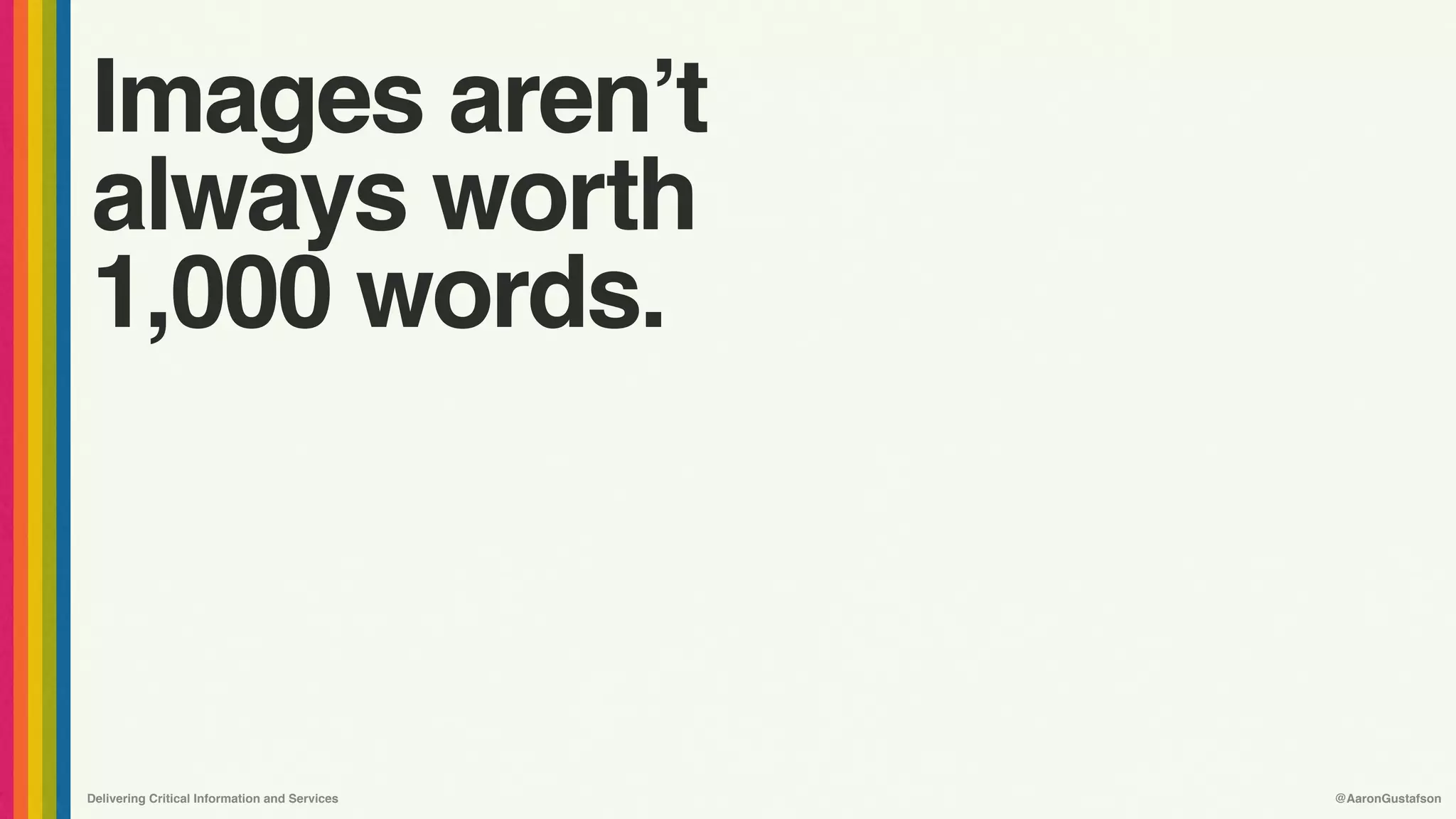 Delivering Critical Information and Services @AaronGustafson
Images aren’t  
always worth 
1,000 words.
 