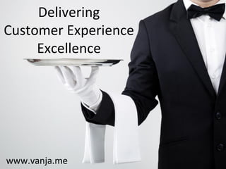 Delivering
Customer Experience
Excellence
www.vanja.me
 