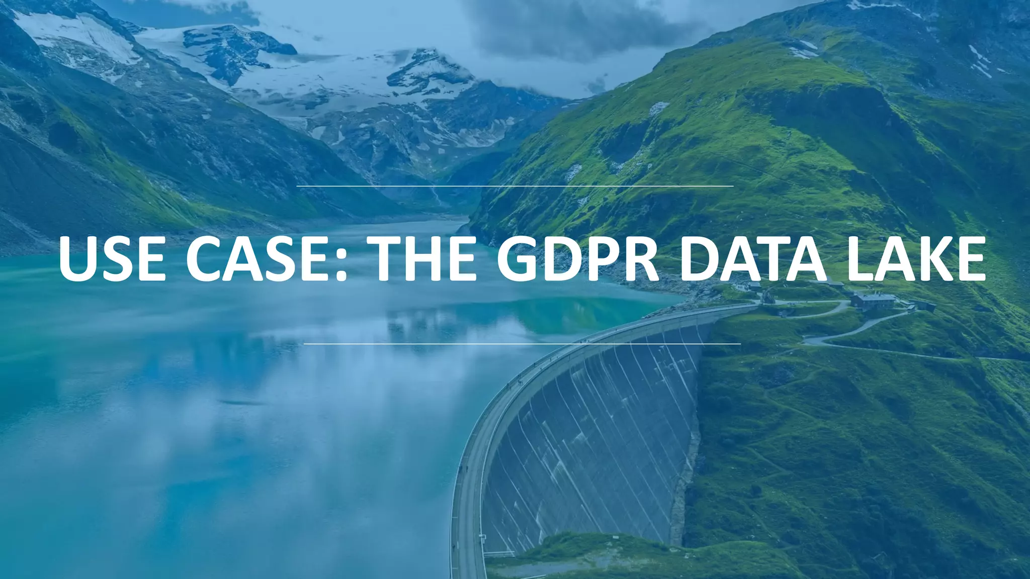 USE CASE: THE GDPR DATA LAKE
 