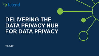 DELIVERING THE
DATA PRIVACY HUB
FOR DATA PRIVACY
08 2019
 