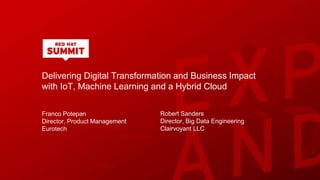 Delivering Digital Transformation and Business Impact
with IoT, Machine Learning and a Hybrid Cloud
Franco Potepan
Director, Product Management
Eurotech
Robert Sanders
Director, Big Data Engineering
Clairvoyant LLC
 