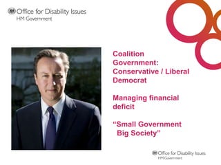 Coalition Government:  Conservative / Liberal Democrat Managing financial deficit “Small Government   Big Society” 