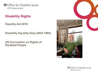 Equality Act 2010 Disability Equality Duty (DDA 1995) UN Convention on Rights of Disabled People Disability Rights  