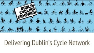 Delivering Dublin’s Cycle Network
 
