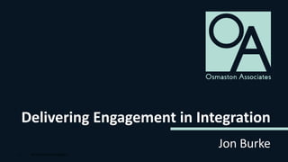 Delivering Engagement in Integration
Jon Burke
OA PowerPoint Template1
 