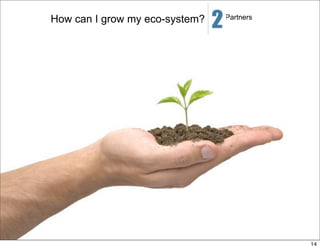 How can I grow my eco-system?   Partners




                                           14
 
