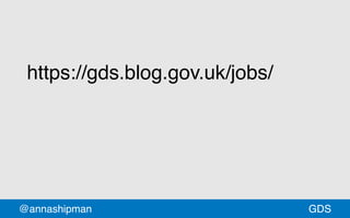 @annashipman GDSGDS
https://gds.blog.gov.uk/jobs/
 