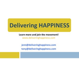 Delivering HAPPINESS Learn more and join the movement! www. delivering happiness.com [email_address] [email_address] 