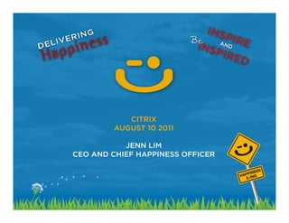 CITRIX
                AUGUST 10 2011

                   JENN LIM
        CEO AND CHIEF HAPPINESS OFFICER




1	
  
 