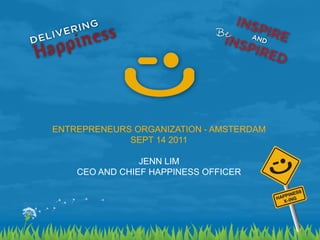 ENTREPRENEURS ORGANIZATION - AMSTERDAM
                 SEPT 14 2011

                    JENN LIM
        CEO AND CHIEF HAPPINESS OFFICER




1
 