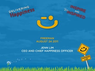 FREEMAN
                AUGUST 24 2011

                   JENN LIM
        CEO AND CHIEF HAPPINESS OFFICER




1	
  
 