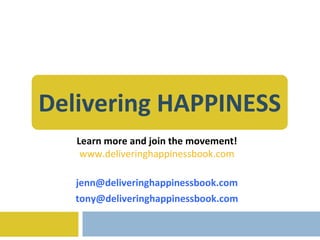 Delivering HAPPINESS Learn more and join the movement! www. delivering happiness book .com [email_address] [email_address] 