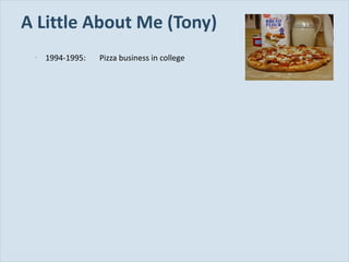 A Little About Me (Tony) 1994-1995: Pizza business in college 