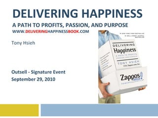DELIVERING HAPPINESS A PATH TO PROFITS, PASSION, AND PURPOSE WWW. DELIVERING HAPPINESS BOOK .COM Tony Hsieh Outsell - Signature Event September 29, 2010 