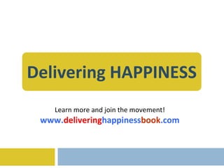 Delivering HAPPINESS Learn more and join the movement! www. delivering happiness book .com 