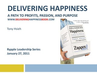 DELIVERING HAPPINESS A PATH TO PROFITS, PASSION, AND PURPOSE WWW. DELIVERING HAPPINESS BOOK .COM Tony Hsieh Rypple Leadership Series January 27, 2011 