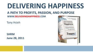 DELIVERING HAPPINESS A PATH TO PROFITS, PASSION, AND PURPOSE WWW. DELIVERINGHAPPINESS .COM Tony Hsieh SHRM June 28, 2011 