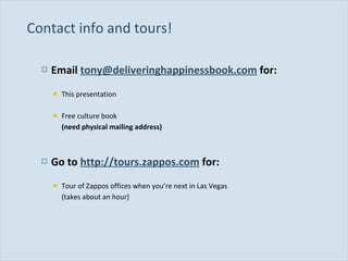 Contact info and tours! Email  [email_address]  for: This presentation Free culture book  (need physical mailing address) Go to  http://tours.zappos.com  for: Tour of Zappos offices when you’re next in Las Vegas  (takes about an hour) 