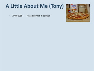 A Little About Me (Tony) 1994-1995: Pizza business in college 