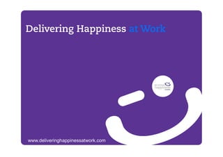 Delivering Happiness at Work




www.deliveringhappinessatwork.com
 