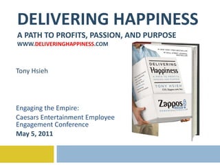 DELIVERING HAPPINESS A PATH TO PROFITS, PASSION, AND PURPOSE WWW. DELIVERINGHAPPINESS .COM Tony Hsieh Engaging the Empire:  Caesars Entertainment Employee Engagement Conference May 5, 2011 