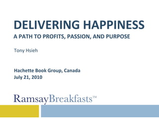 DELIVERING HAPPINESS A PATH TO PROFITS, PASSION, AND PURPOSE Tony Hsieh Hachette Book Group, Canada July 21, 2010 