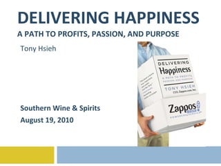 DELIVERING HAPPINESS A PATH TO PROFITS, PASSION, AND PURPOSE Tony Hsieh Southern Wine & Spirits August 19, 2010 