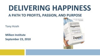 DELIVERING HAPPINESS A PATH TO PROFITS, PASSION, AND PURPOSE Tony Hsieh Milken Institute September 23, 2010 