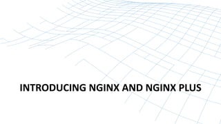 INTRODUCING NGINX AND NGINX PLUS 
 